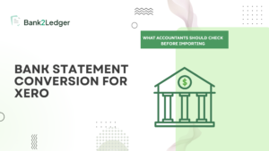 Bank Statement Conversion for Xero: What Accountants Should Check Before Importing